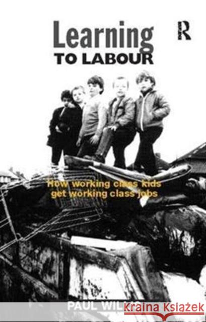 Learning to Labour: How Working Class Kids Get Working Class Jobs Paul Willis 9781138421844 Taylor & Francis Ltd