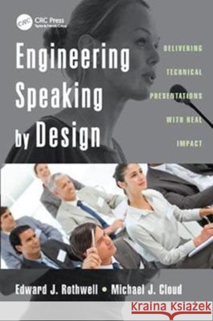 Engineering Speaking by Design: Delivering Technical Presentations with Real Impact Edward J. Rothwell 9781138422063 CRC Press