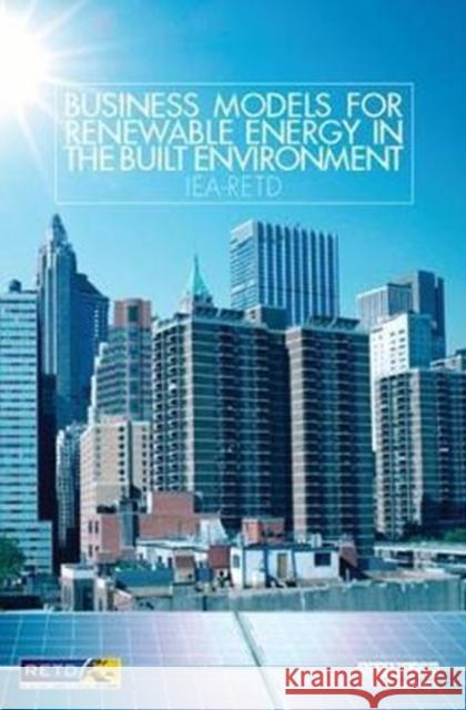 Business Models for Renewable Energy in the Built Environment Iea-Retd 9781138423008