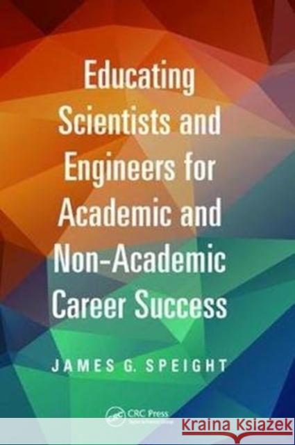 Educating Scientists and Engineers for Academic and Non-Academic Career Success James Speight 9781138423114