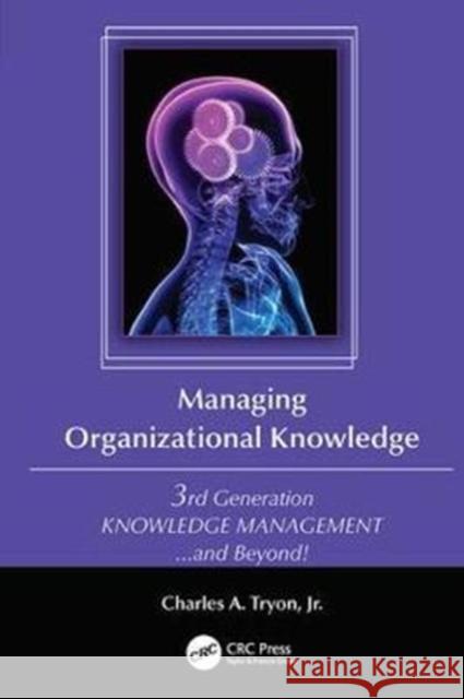 Managing Organizational Knowledge: 3rd Generation Knowledge Management and Beyond Jr., Charles A. Tryon 9781138423121 Taylor & Francis Ltd