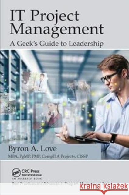 It Project Management: A Geek's Guide to Leadership Byron A. Love 9781138423176 Auerbach Publications