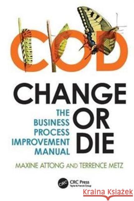 Change or Die: The Business Process Improvement Manual Maxine Attong 9781138423244 Taylor and Francis