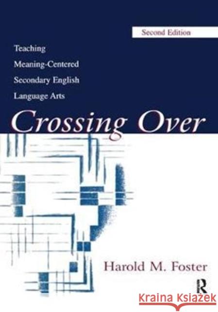 Crossing Over: Teaching Meaning-Centered Secondary English Language Arts Harold M. Foster 9781138423336