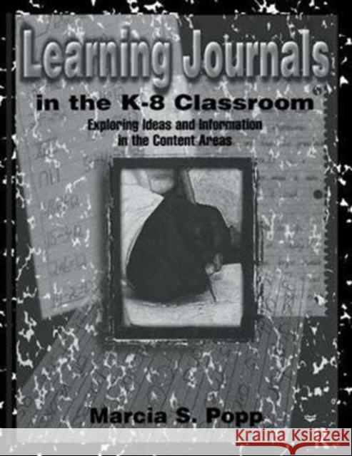 Learning Journals in the K-8 Classroom: Exploring Ideas and Information in the Content Areas Marcia S. Popp 9781138423374 Routledge