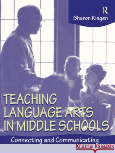 Teaching Language Arts in Middle Schools: Connecting and Communicating Kingen, Sharon 9781138423398 Routledge