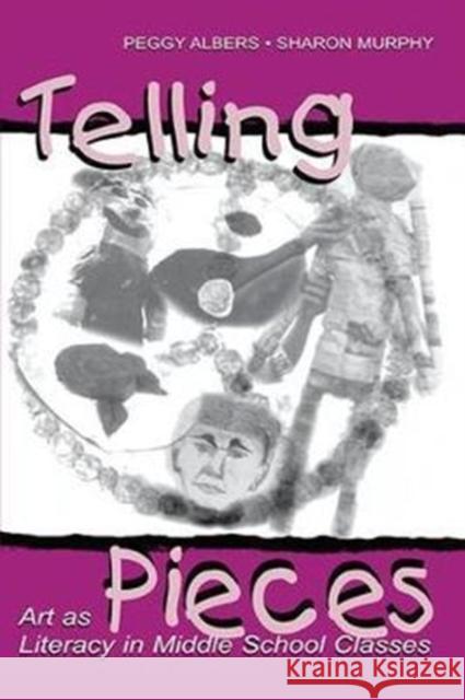 Telling Pieces: Art as Literacy in Middle School Classes Peggy Albers 9781138423404 Routledge