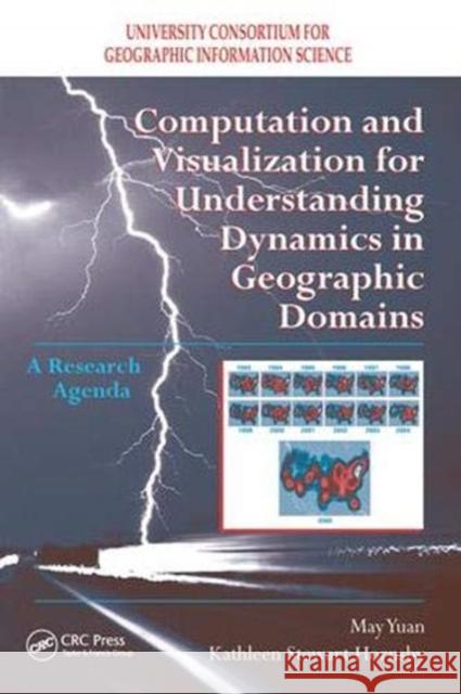 Computation and Visualization for Understanding Dynamics in Geographic Domains: A Research Agenda Yuan, May 9781138423824 Taylor and Francis