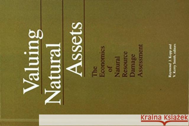 Valuing Natural Assets: The Economics of Natural Resource Damage Assessment Raymond J. Kopp 9781138423985 Rff Press