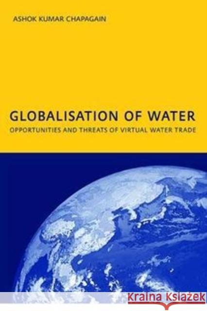 Globalisation of Water: Opportunities and Threats of Virtual Water Trade: Phd: Unesco-Ihe Institute, Delft A. K. Chapagain 9781138424005 CRC Press