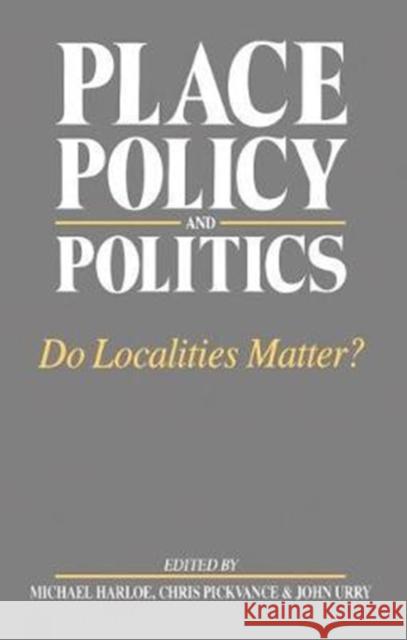 Place, Policy and Politics: Do Localities Matter? Michael Harloe 9781138424043