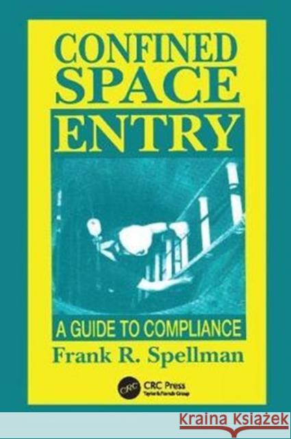 Confined Space Entry: Guide to Compliance Frank R. Spellman (Spellman Environmental Consultants, Norfolk, Virginia, USA) 9781138424159 Taylor & Francis Ltd