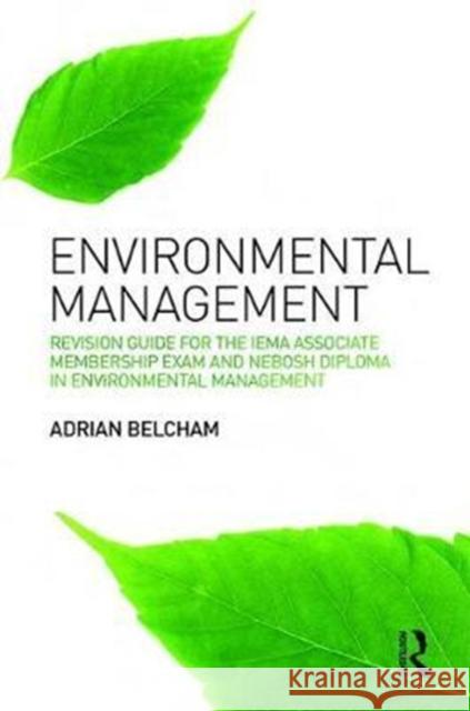 Environmental Management:: Revision Guide for the IEMA Associate Membership Exam and NEBOSH Diploma in Environmental Management Adrian Belcham 9781138424173 Taylor & Francis Ltd
