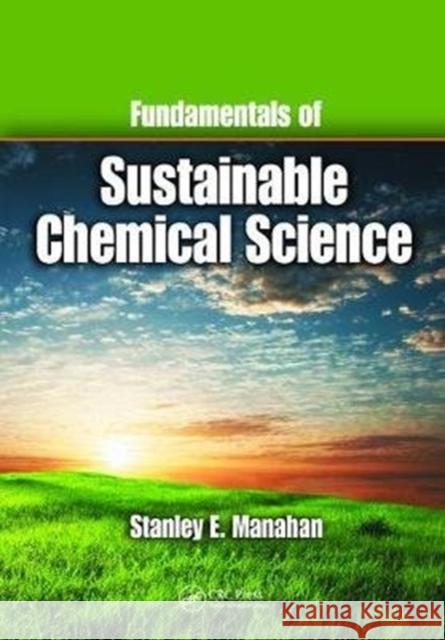 Fundamentals of Sustainable Chemical Science Stanley E. Manahan 9781138424364 Taylor and Francis