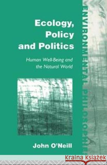 Ecology, Policy and Politics: Human Well-Being and the Natural World John O'Neill 9781138424517 Routledge
