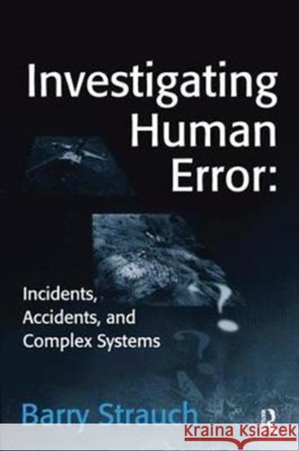 Investigating Human Error: Incidents, Accidents, and Complex Systems Barry Strauch 9781138424777 Routledge