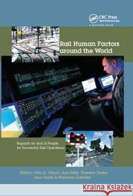Rail Human Factors Around the World: Impacts on and of People for Successful Rail Operations John R. Wilson 9781138424869