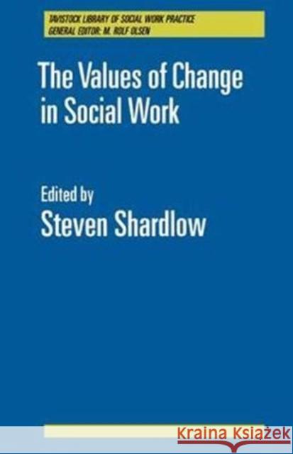 The Values of Change in Social Work Steven Shardlow 9781138425002