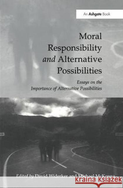 Moral Responsibility and Alternative Possibilities: Essays on the Importance of Alternative Possibilities WIDERKER 9781138425026 