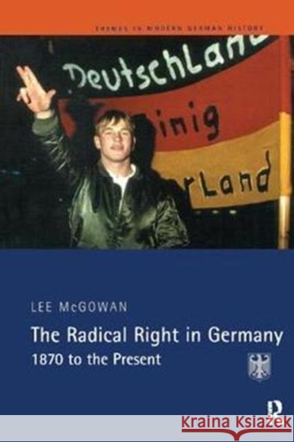 The Radical Right in Germany: 1870 to the Present Lee McGowan 9781138425330 Routledge