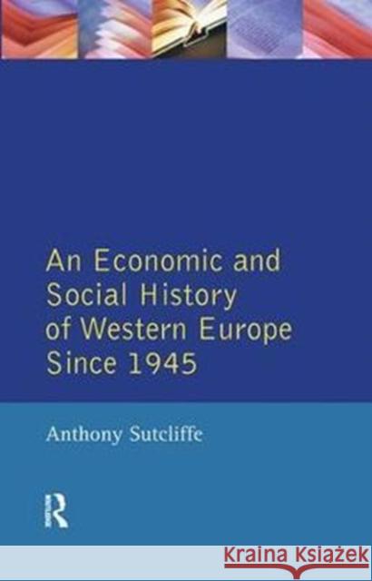 An Economic and Social History of Western Europe Since 1945 Anthony Sutcliffe 9781138425385