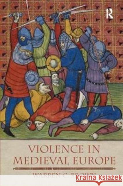 Violence in Medieval Europe Warren C. Brown 9781138425408 Taylor & Francis Ltd