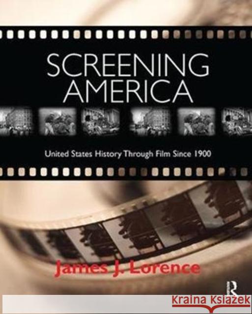 Screening America: United States History Through Film Since 1900 James Lorence 9781138425897