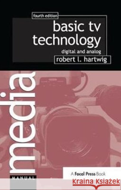 Basic TV Technology: Digital and Analog Robert L Hartwig 9781138426061