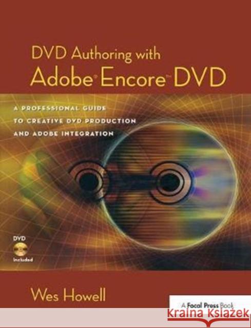 DVD Authoring with Adobe Encore DVD: A Professional Guide to Creative DVD Production and Adobe Integration Wes Howell 9781138426085