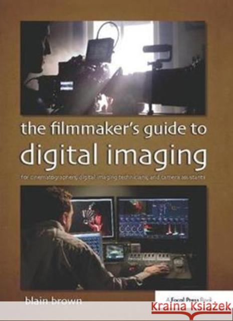 The Filmmaker's Guide to Digital Imaging: For Cinematographers, Digital Imaging Technicians, and Camera Assistants Blain Brown 9781138426139 Taylor and Francis