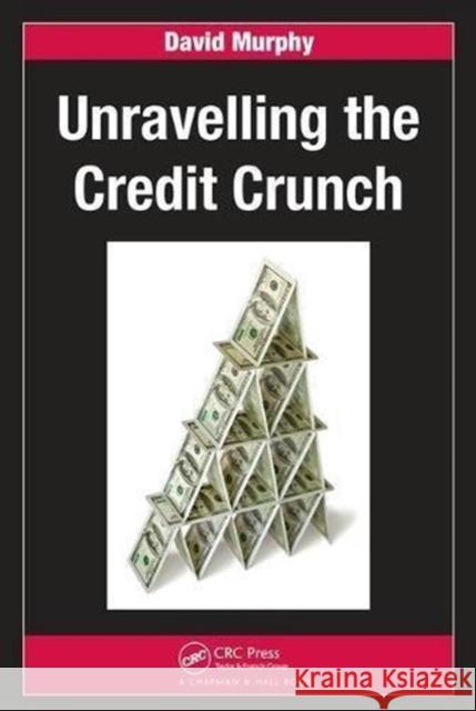 Unravelling the Credit Crunch David Murphy 9781138426221