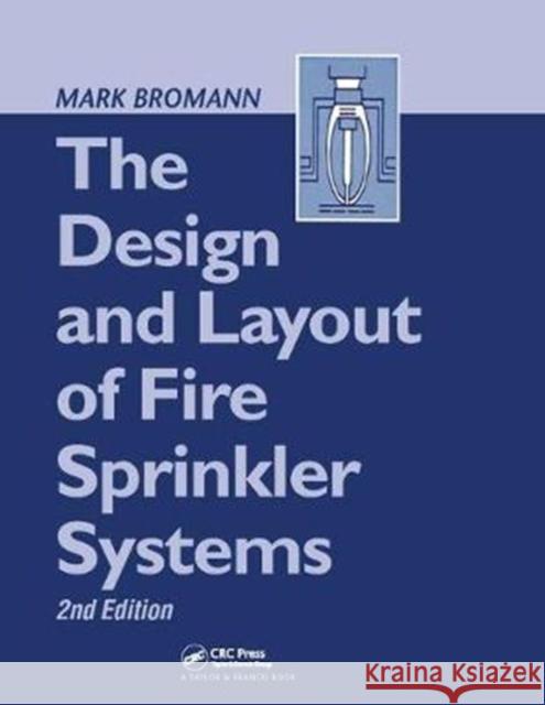 The Design and Layout of Fire Sprinkler Systems Mark Bromann (Rally Fire Protection Services, Illinois, USA) 9781138426306 Taylor & Francis Ltd