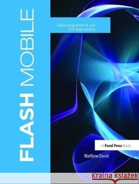 Flash Mobile: Developing Android and IOS Applications Matthew David 9781138426344 Focal Press