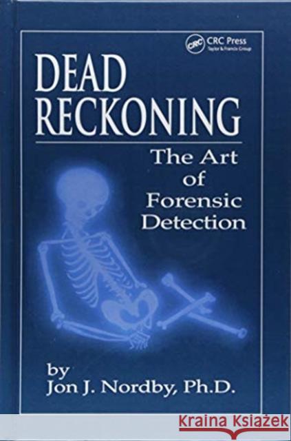 Dead Reckoning: The Art of Forensic Detection Ph.D. Nordby 9781138426856