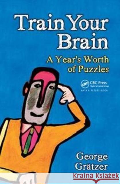 Train Your Brain: A Year's Worth of Puzzles George Gratzer 9781138427242 A K PETERS