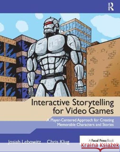 Interactive Storytelling for Video Games: Proven Writing Techniques for Role Playing Games, Online Games, First Person Shooters, and More Lebowitz, Josiah 9781138427464