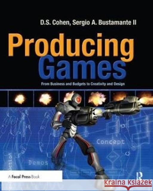 Producing Games: From Business and Budgets to Creativity and Design D Cohen, Sergio Bustamante, Sergio Bustamante, Sheri Graner Ray, Michael McShaffry, Michael McShaffry 9781138427518