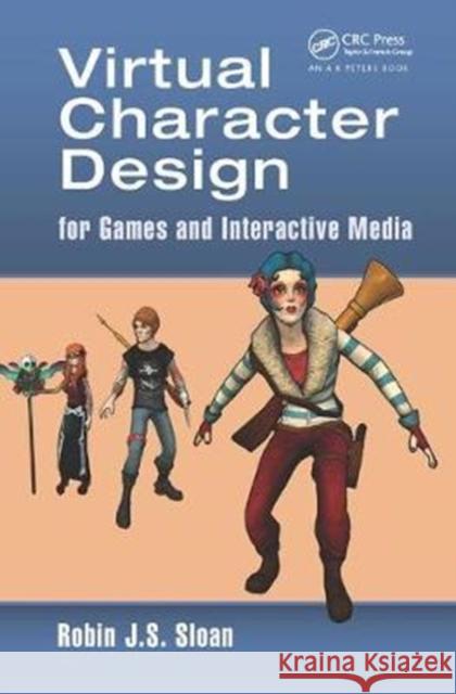 Virtual Character Design for Games and Interactive Media Robin James Stuart Sloan 9781138427716 A K PETERS