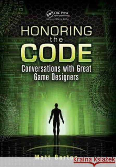 Honoring the Code: Conversations with Great Game Designers Barton, Matt 9781138427761