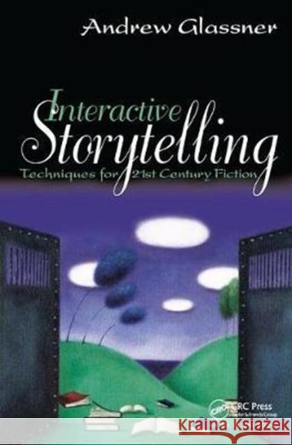 Interactive Storytelling: Techniques for 21st Century Fiction Andrew Glassner 9781138427983