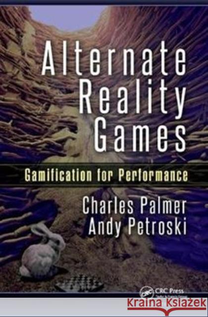 Alternate Reality Games: Gamification for Performance Charles Palmer (Harrisburg University of Science and Technology, PA, USA), Andy Petroski (Harrisburg University of Scien 9781138428171