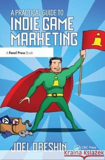 A Practical Guide to Indie Game Marketing Joel Dreskin 9781138428232 Focal Press