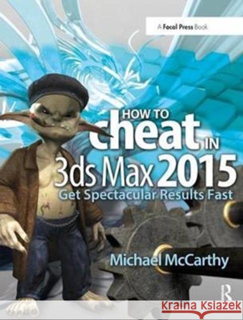 How to Cheat in 3ds Max 2015: Get Spectacular Results Fast Michael McCarthy 9781138428256 Taylor and Francis