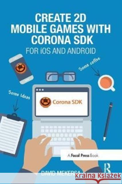 Create 2D Mobile Games with Corona SDK: For IOS and Android David Mekersa 9781138428270 Focal Press