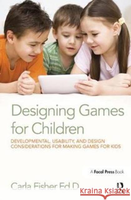 Designing Games for Children: Developmental, Usability, and Design Considerations for Making Games for Kids Fisher, Carla 9781138428294