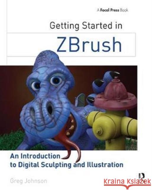 Getting Started in Zbrush: An Introduction to Digital Sculpting and Illustration Greg Johnson 9781138428331 CRC Press