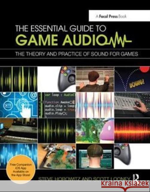 The Essential Guide to Game Audio: The Theory and Practice of Sound for Games Steve Horowitz 9781138428355 Focal Press