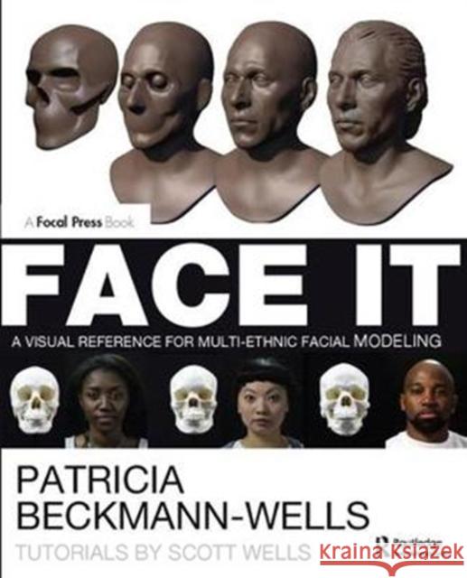 Face It: A Visual Reference for Multi-Ethnic Facial Modeling Patricia Beckman 9781138428577