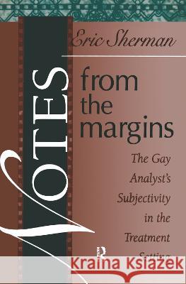 Notes from the Margins: The Gay Analyst's Subjectivity in the Treatment Setting Eric Sherman 9781138428805 Routledge