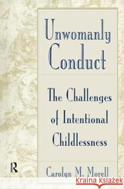 Unwomanly Conduct: The Challenges of Intentional Childlessness Carolyn Mackelcan Morell 9781138428836 Routledge